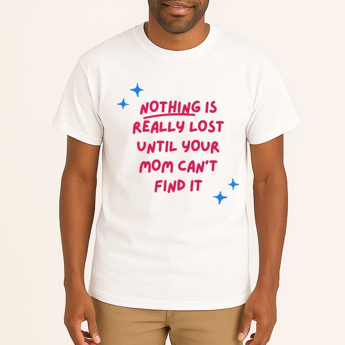 Nothing Is Really Lost Until Your Mom Can't Find It Funny Tall T-Shirt