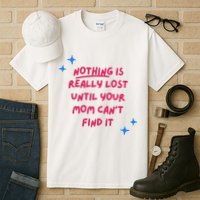 Nothing Is Really Lost Until Your Mom Can't Find It Funny Tall T-Shirt