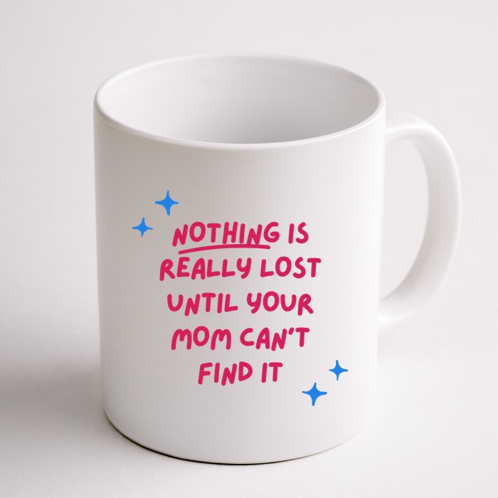 Nothing Is Really Lost Until Your Mom Can't Find It Funny Mug
