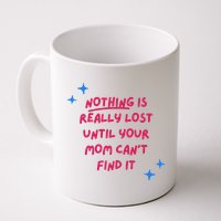 Nothing Is Really Lost Until Your Mom Can't Find It Funny Mug