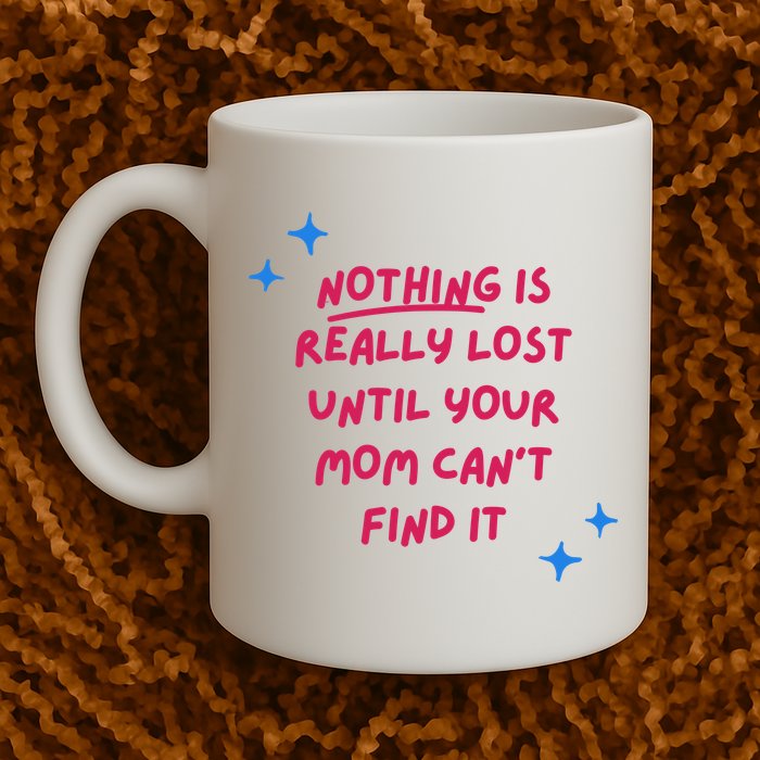 Nothing Is Really Lost Until Your Mom Can't Find It Funny Mug