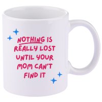 Nothing Is Really Lost Until Your Mom Can't Find It Funny 11oz C Handle Ceramic Mug