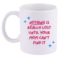Nothing Is Really Lost Until Your Mom Can't Find It Funny 11oz C Handle Ceramic Mug