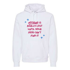 Nothing Is Really Lost Until Your Mom Can't Find It Funny Premium Hoodie