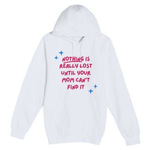 Nothing Is Really Lost Until Your Mom Can't Find It Funny Premium Pullover Hoodie