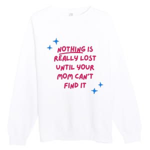 Nothing Is Really Lost Until Your Mom Can't Find It Funny Premium Crewneck Sweatshirt