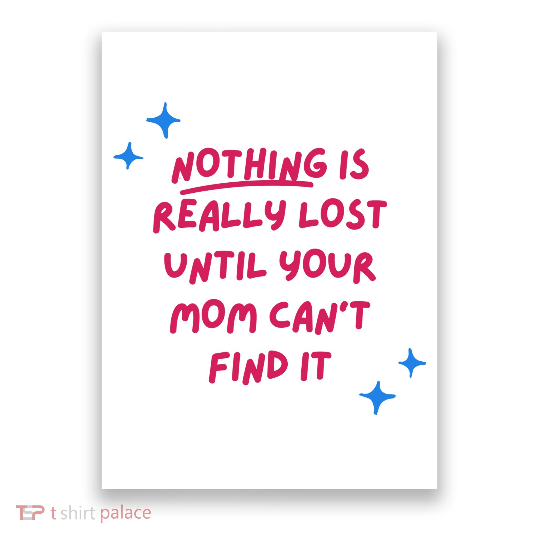 Nothing Is Really Lost Until Your Mom Can't Find It Funny Poster