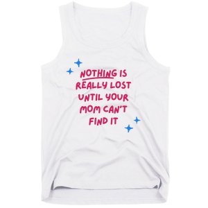 Nothing Is Really Lost Until Your Mom Can't Find It Funny Tank Top