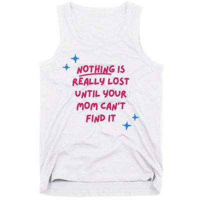 Nothing Is Really Lost Until Your Mom Can't Find It Funny Tank Top