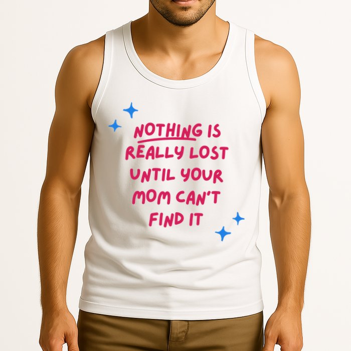 Nothing Is Really Lost Until Your Mom Can't Find It Funny Tank Top