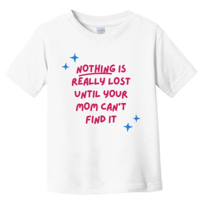 Nothing Is Really Lost Until Your Mom Can't Find It Funny Toddler T-Shirt