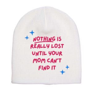 Nothing Is Really Lost Until Your Mom Can't Find It Funny Short Acrylic Beanie