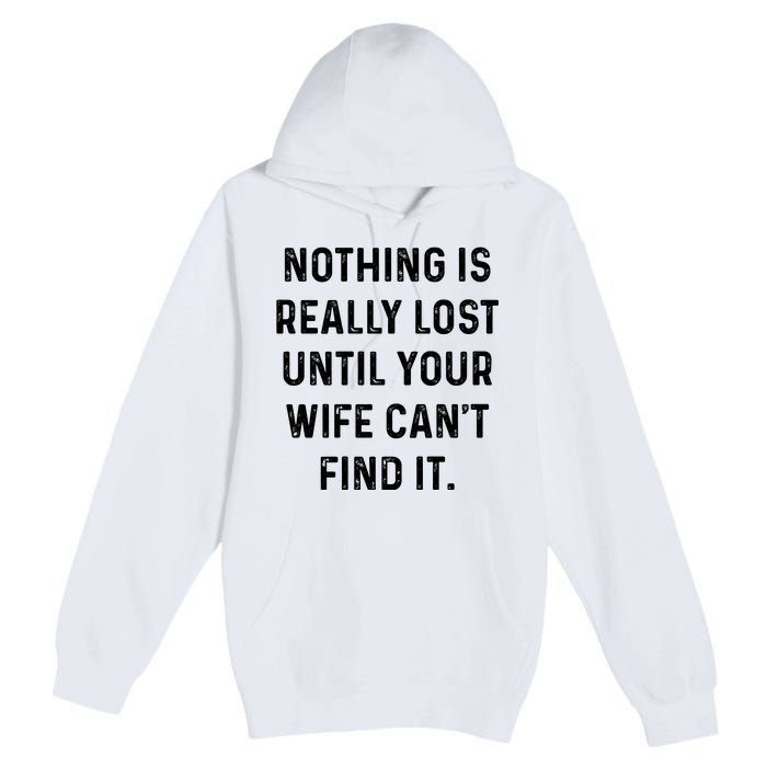 Nothing Is Really Lost Until Your Wife CanT Find It Premium Pullover Hoodie