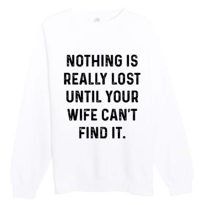 Nothing Is Really Lost Until Your Wife CanT Find It Premium Crewneck Sweatshirt