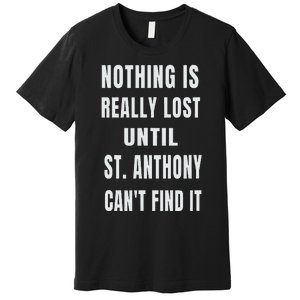 Nothing Is Really Lost Funny P.A.T.R.O.N St Anthony Premium T-Shirt