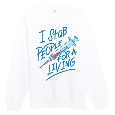 Nurse I Stab People For A Living Needle Nurse Phlebotomist Premium Crewneck Sweatshirt