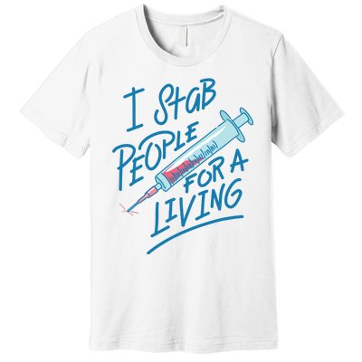 Nurse I Stab People For A Living Needle Nurse Phlebotomist Premium T-Shirt