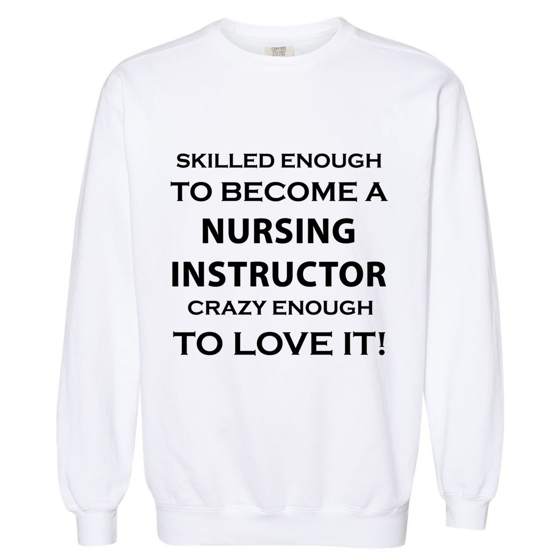Nursing Instructor Skilled Enough Nurse Teacher Funny Cute Gift Garment-Dyed Sweatshirt