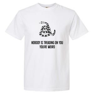 Nobody Is Treading On You You’Re Weird Funny Quote Garment-Dyed Heavyweight T-Shirt