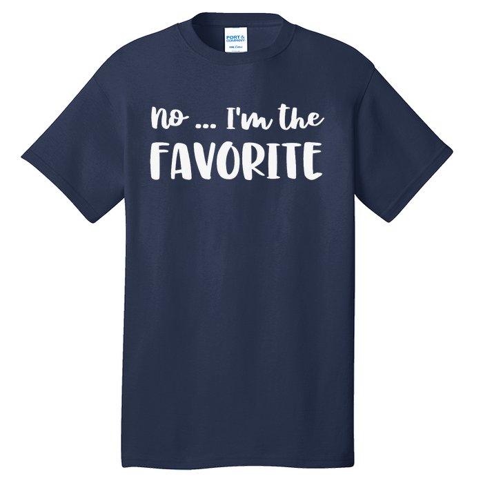 No I'm The Favorite Sarcastic Matching Family Sibling Joke Tall T-Shirt