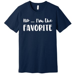 No I'm The Favorite Sarcastic Matching Family Sibling Joke Premium T-Shirt