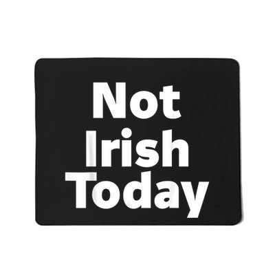 Not Irish Today Mousepad