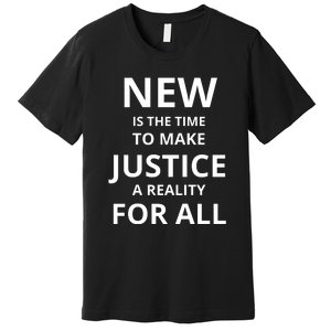 New Is The Time To Make Justice A Reality For All Premium T-Shirt