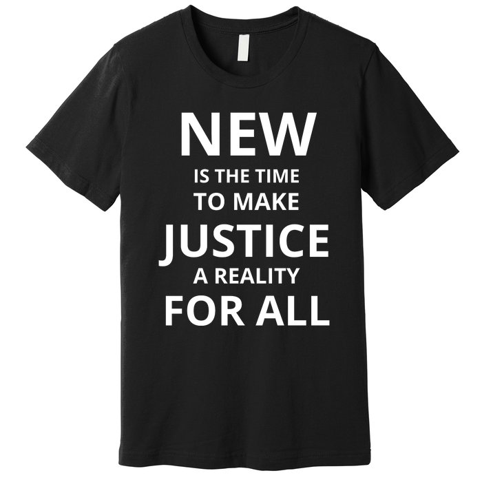 New Is The Time To Make Justice A Reality For All Premium T-Shirt