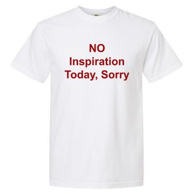 No Inspiration Today IM Sorry Garment-Dyed Heavyweight T-Shirt