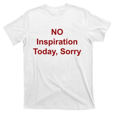 No Inspiration Today IM Sorry T-Shirt