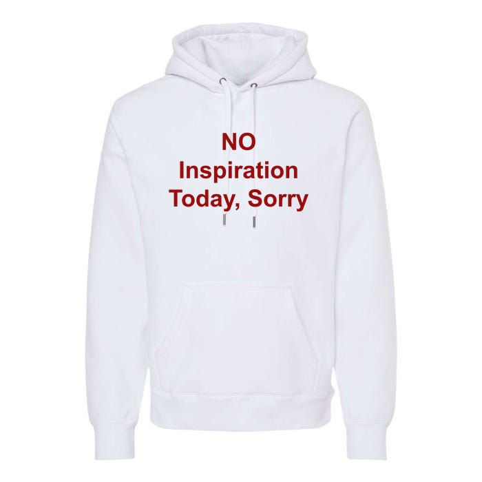 No Inspiration Today IM Sorry Premium Hoodie