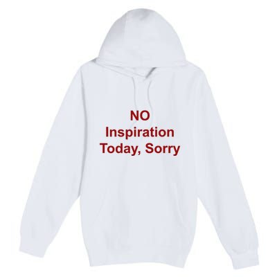 No Inspiration Today IM Sorry Premium Pullover Hoodie