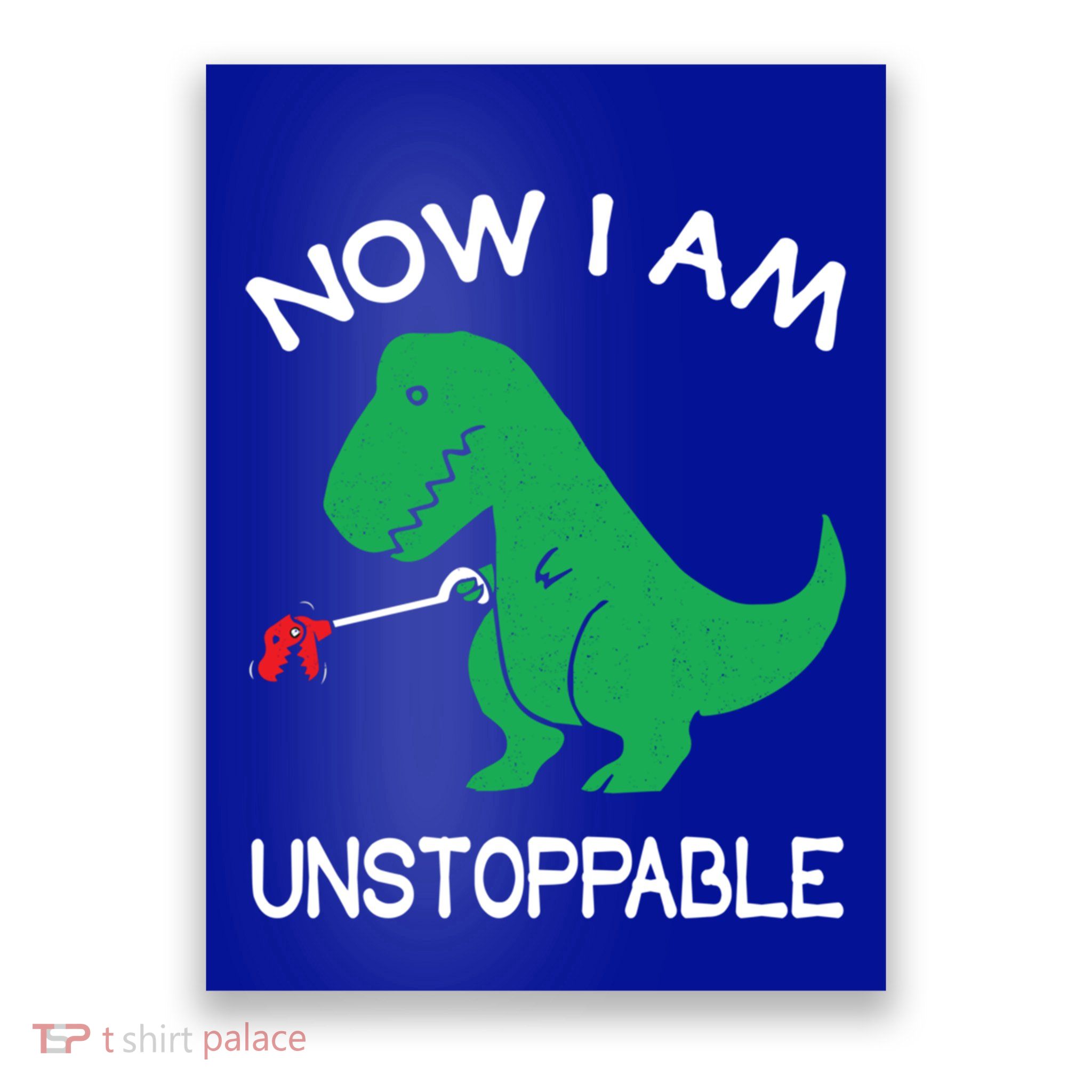 Now IM Unstoppable Funny Trex Dinosaur Meaningful Gift Poster