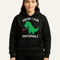 Now I'm Unstoppable - Funny T-Rex Dinosaur Hoodie