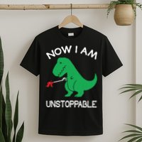 Now I'm Unstoppable - Funny T-Rex Dinosaur T-Shirt