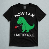Now I'm Unstoppable - Funny T-Rex Dinosaur T-Shirt
