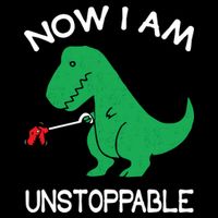 Now I'm Unstoppable - Funny T-Rex Dinosaur T-Shirt