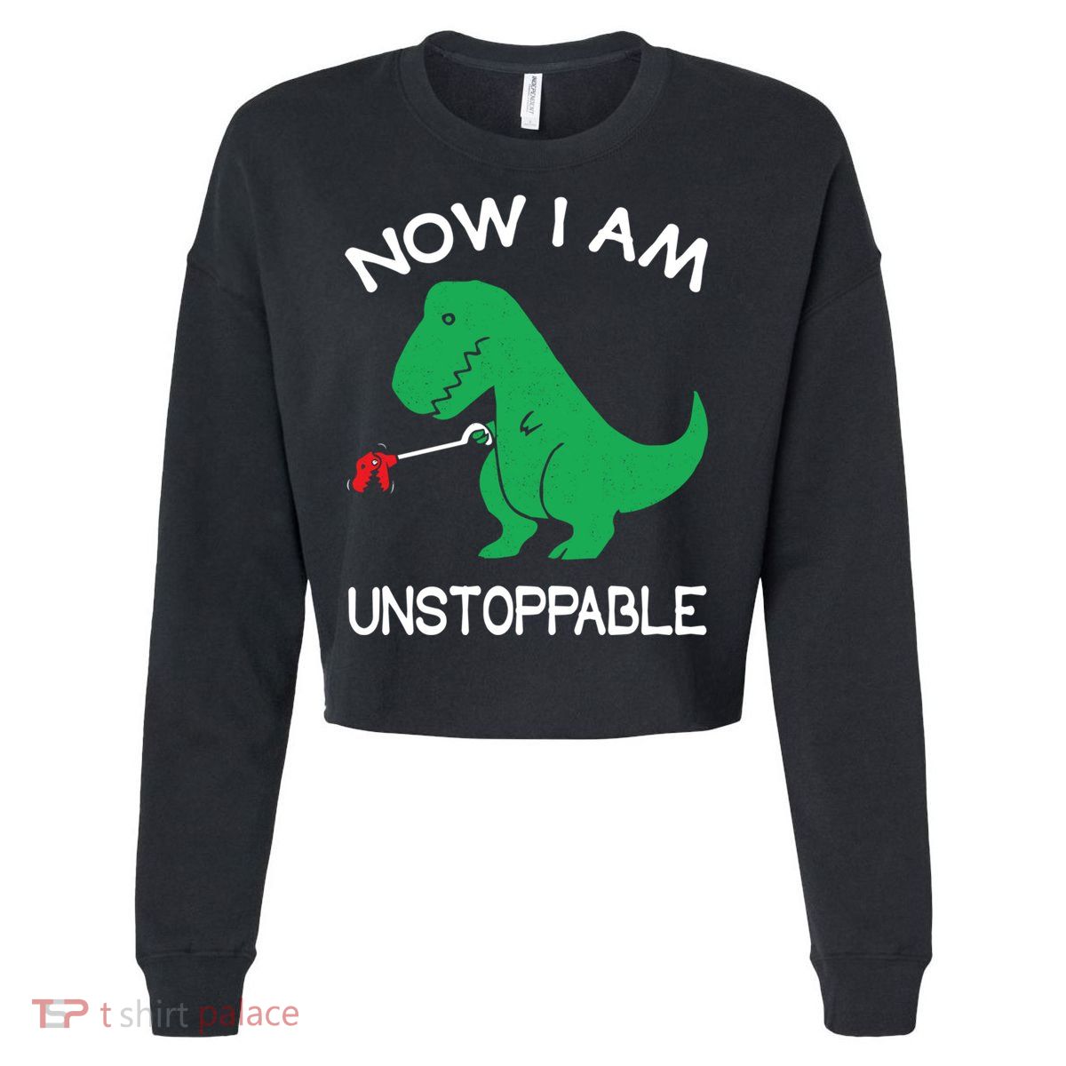 Now I'm Unstoppable - Funny T-Rex Dinosaur Cropped Pullover Crew