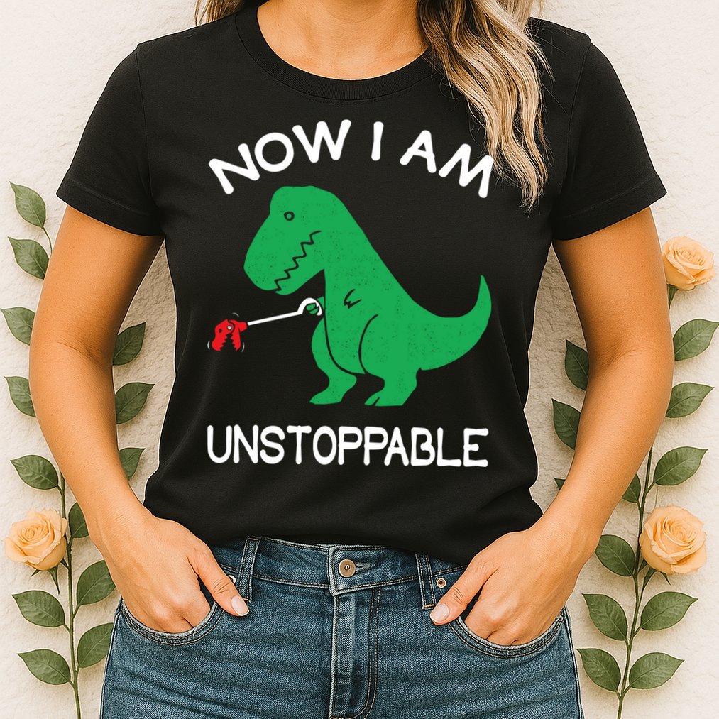 Now I'm Unstoppable - Funny T-Rex Dinosaur Womens T-Shirt