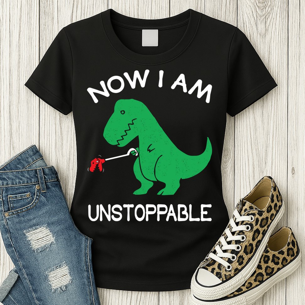 Now I'm Unstoppable - Funny T-Rex Dinosaur Womens T-Shirt