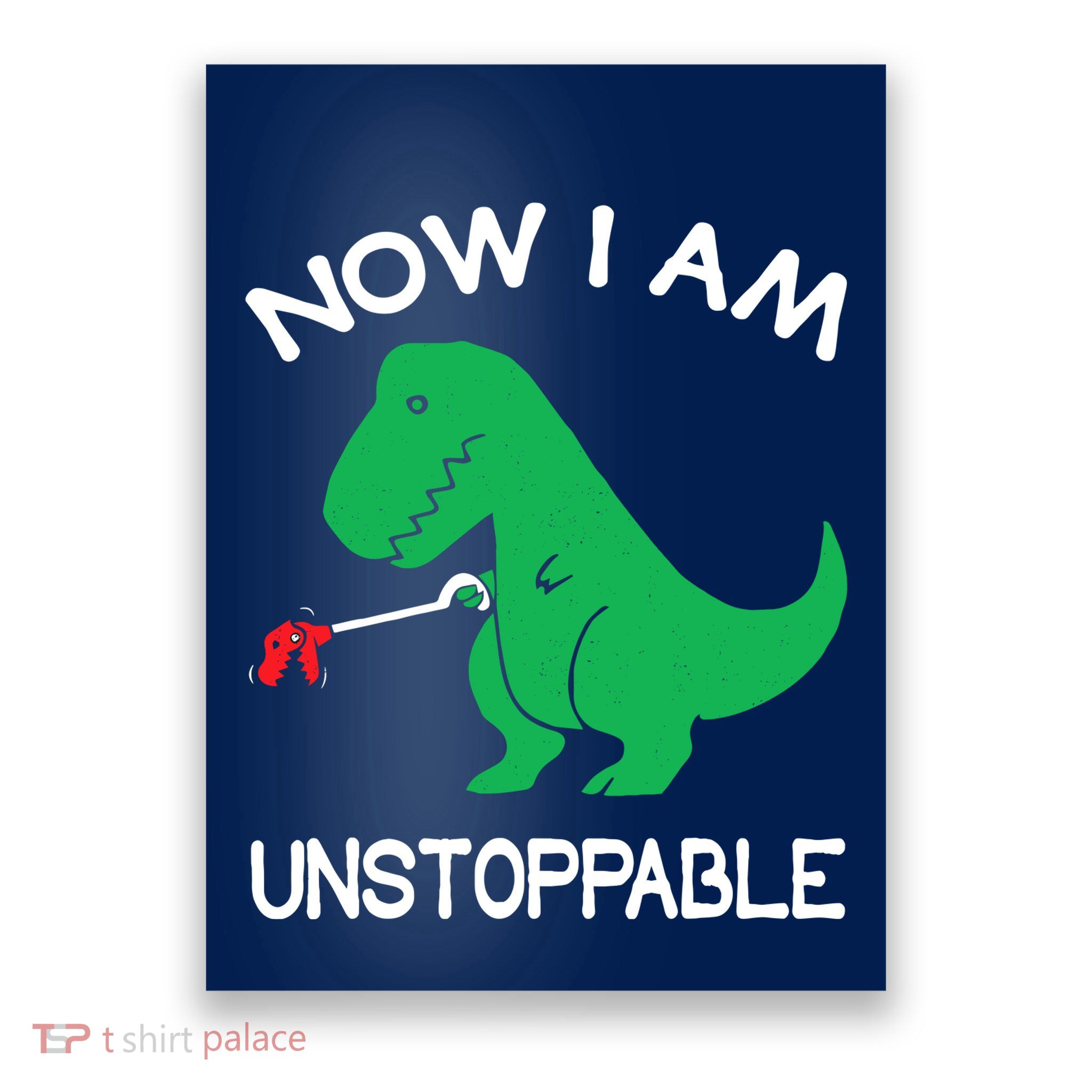 Now IM Unstoppable Funny Trex Dinosaur Poster