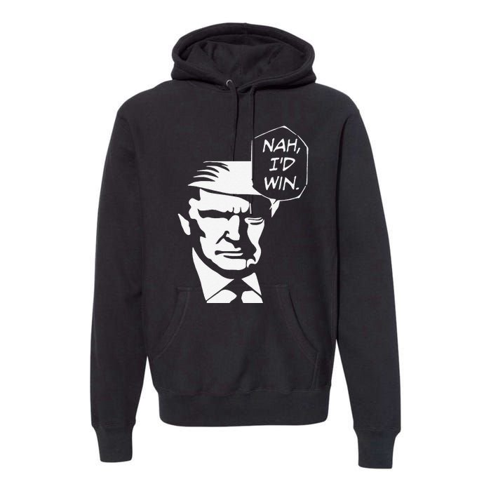 Nah ID Win Funny Trump 2024 Republican Usa Memes Gift Premium Hoodie