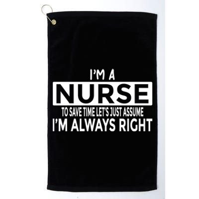 Nurse Just Assume Im Always Right Funny Nursing Meaningful Gift Platinum Collection Golf Towel