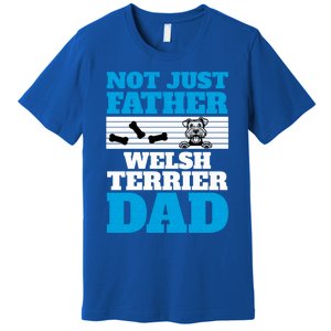 Not Just A Father Welsh Terrier Dad Fun Dog Owner Design Meaningful Gift Premium T-Shirt