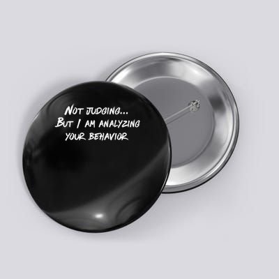 Not Judging But I Am Analyzing Your Behavior Button