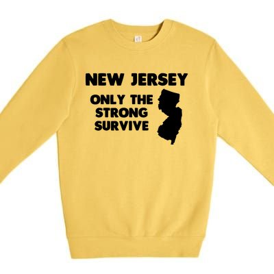 New Jersey Only The Strong Survive Funny New Jersey Premium Crewneck Sweatshirt