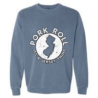 New Jersey Pork Roll It Is Jersey Thing Taylor Ham Pork Roll Garment-Dyed Sweatshirt