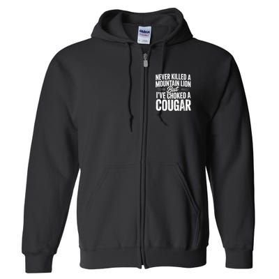 Never Killed A Mountain Lion But I'Ve Choked A Cougar Full Zip Hoodie
