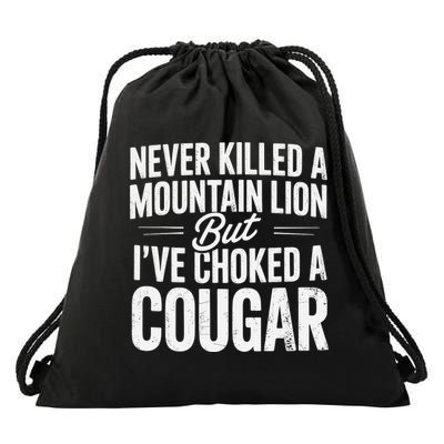 Never Killed A Mountain Lion But Ive Choked A Cougar Drawstring Bag