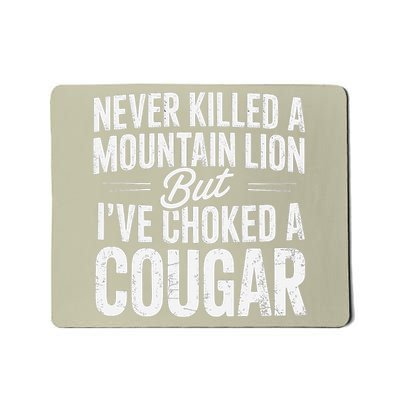 Never Killed A Mountain Lion But Ive Choked A Cougar Mousepad